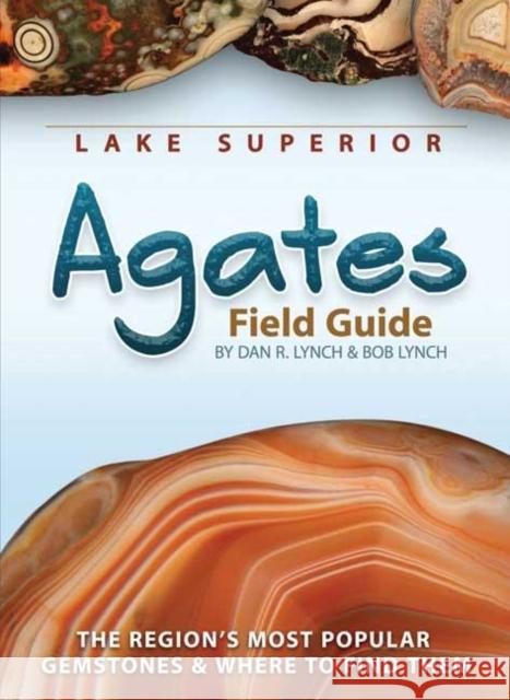 Lake Superior Agates Field Guide Dan R. Lynch Bob Lynch 9781591932826 Adventure Publications(MN)