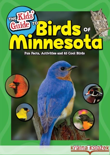 The Kids' Guide to Birds of Minnesota: Fun Facts, Activities and 85 Cool Birds Stan Tekiela 9781591938651 Adventure Publications
