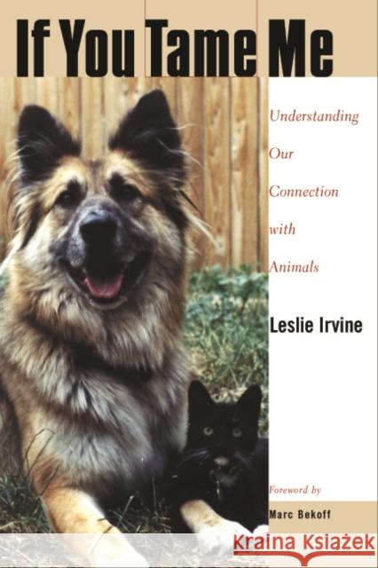 If You Tame Me: Understanding Our Connection with Animals Irvine, Leslie 9781592132416