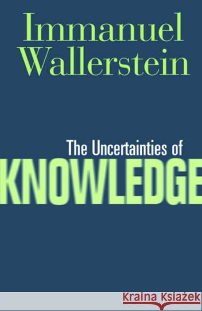 The Uncertainties of Knowledge Immanuel Maurice Wallerstein 9781592132423 Temple University Press