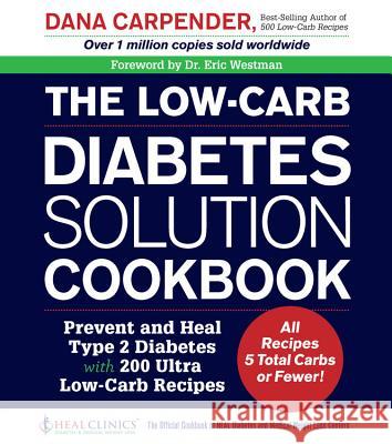 The Low-Carb Diabetes Solution Cookbook: Prevent and Heal Type 2 Diabetes with 200 Ultra Low-Carb Recipes - All Recipes 5 Total Carbs or Fewer! Dana Carpender 9781592337293 Fair Winds Press (MA)