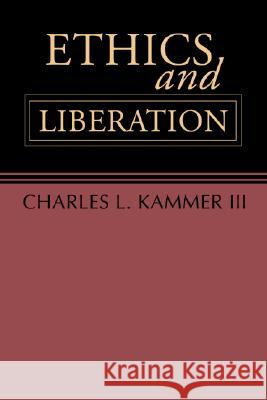 Ethics and Liberation: An Introduction Charles L. Kammer 9781592441204 Wipf & Stock Publishers