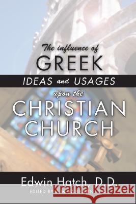 The Influence of Greek Ideas and Usages upon the Christian Church Hatch, Edwin 9781592441846 Wipf & Stock Publishers