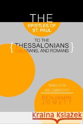 Epistles of St. Paul to the Thessalonians, Galatians, and Romans: Translation and Commentary Jowett, Benjamin 9781592442621