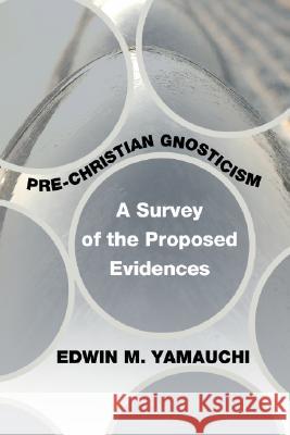 Pre-Christian Gnosticism: A Survey of the Proposed Evidences Edwin M. Yamauchi 9781592443963 Wipf & Stock Publishers