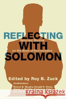 Reflecting with Solomon: Selected Studies on the Book of Ecclesiastes Zuck, Roy B. 9781592443987 Wipf & Stock Publishers