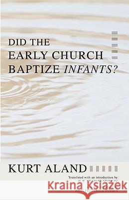 Did the Early Church Baptize Infants? Kurt Aland 9781592445417