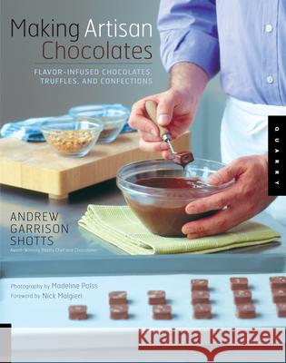 Making Artisan Chocolates: Flavor-Infused Chocolates, Truffles, and Confections Andrew Garrison Shotts Madeline Polss Nick Malgieri 9781592533107 Quarry Books