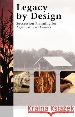 Legacy by Design: Succession Planning for Agribusiness Owners Spafford, Kevin 9781592802142 Marketplace Books