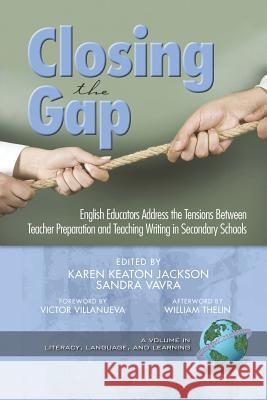 Closing the Gap: English Educators Address the Tensions Between Teacher Preparation and Teaching Writing in Secondary Schools (PB) Jackson, Karen Keaton 9781593117818 Information Age Publishing