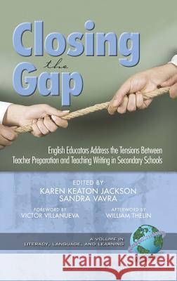 Closing the Gap: English Educators Address the Tensions Between Teacher Preparation and Teaching Writing in Secondary Schools (Hc) Jackson, Karen Keaton 9781593117825 Information Age Publishing