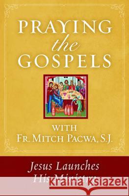 Praying the Gospels with Fr. Mitch Pacwa: Jesus Launches His Ministry Mitch Pacwa 9781593252687 Word Among Us Press