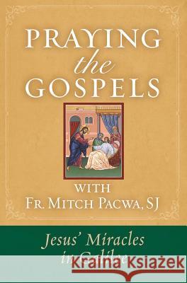 Praying the Gospels with Fr. Mitch Pacwa: Jesus' Miracles in Galilee:: Jesus' Miracles in Galilee Pacwa, Mitch 9781593252885 Word Among Us Press
