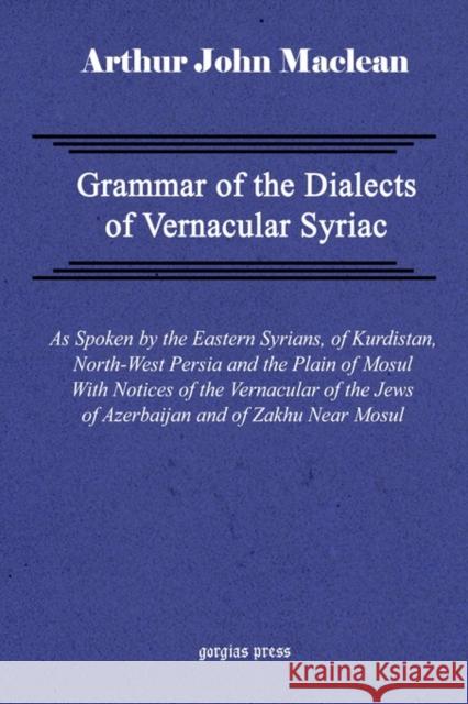Grammar of the Dialects of Vernacular Syriac Arthur Maclean 9781593330187 Gorgias Press
