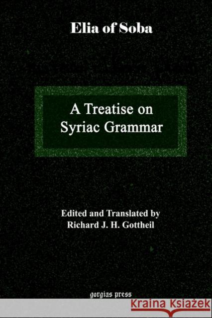 A Treatise on Syriac Grammar by Mar Elia of Soba Richard Gottheil 9781593330194 Gorgias Press