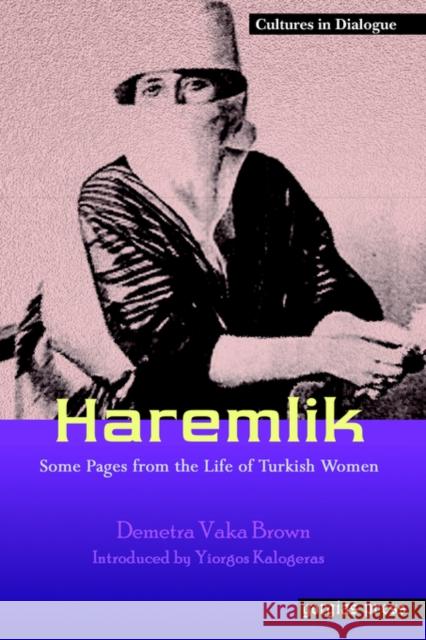 Haremlik: Some Pages from the Life of Turkish Women: New Introduction by Yiorgos Kalogeras Demetra Vaka Brown 9781593333089 Gorgias Press