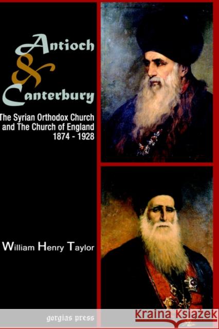 Antioch and Canterbury: The Syrian Orthodox Church and the Church of England (1874-1928) William Taylor 9781593333126