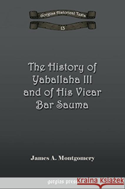 The History of Yaballaha III and of His Vicar Bar Sauma James Montgomery 9781593334147