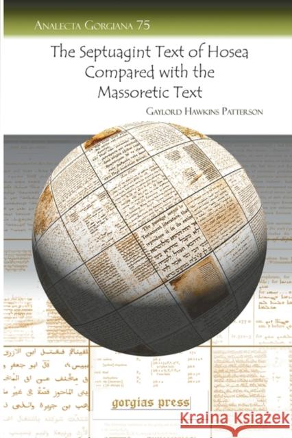 The Septuagint Text of Hosea Compared with the Massoretic Text Gaylord Patterson 9781593338893