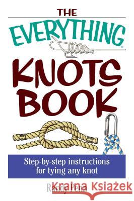 The Everything Knots Book: Step-By-Step Instructions for Tying Any Knot Penn, Randy 9781593370329 Adams Media Corporation
