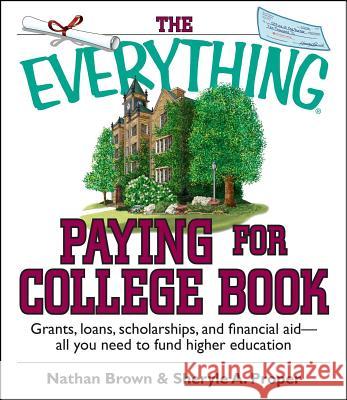 The Everything Paying for College Book: Grants, Loans, Scholarships, and Financial Aid -- All You Need to Fund Higher Education Nathan Brown (The Institute of Cancer Research Sutton UK), Sheryle A Proper 9781593373009 Adams Media Corporation