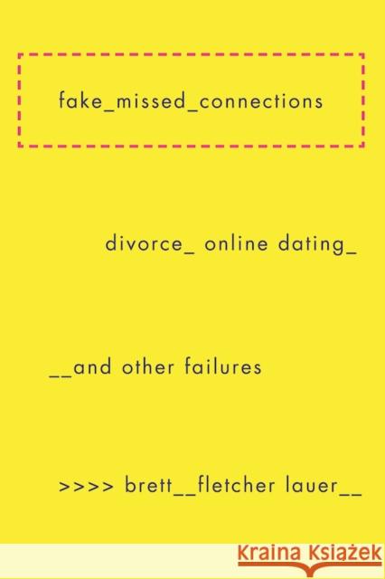 Fake Missed Connections: Divorce, Online Dating, and Other Failures Brett Fletcher Lauer 9781593766603