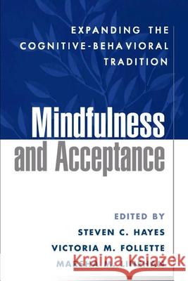 Mindfulness and Acceptance: Expanding the Cognitive-Behavioral Tradition Hayes, Steven C. 9781593850661