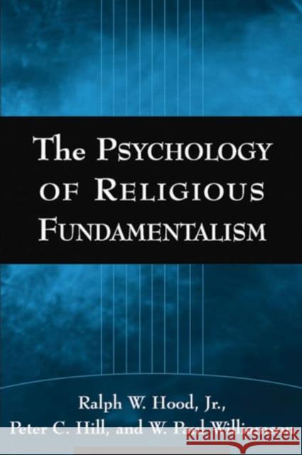 The Psychology of Religious Fundamentalism Ralph W., Jr. Hood Peter C. Hill W. Paul Williamson 9781593851507