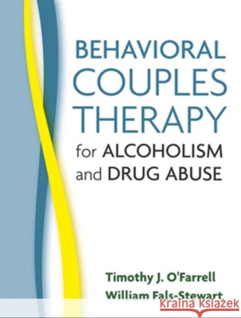 Behavioral Couples Therapy for Alcoholism and Drug Abuse Timothy J. O'Farrell William Fals-Stewart 9781593853242 Guilford Publications