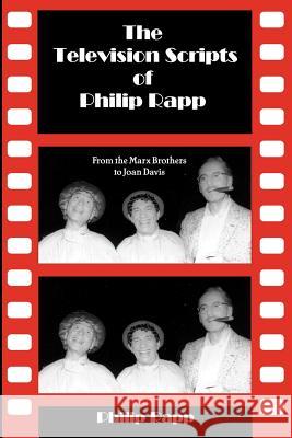 The Television Scripts of Philip Rapp: From the Marx Brothers to Joan Davis Rapp, Philip 9781593930707 Bearmanor Media