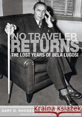 No Traveler Returns: The Lost Years of Bela Lugosi Rhodes, Gary D. 9781593932855 Bearmanor Media