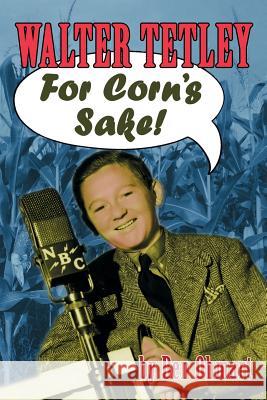 Walter Tetley - For Corn's Sake Ben Ohmart 9781593934354 BearManor Media