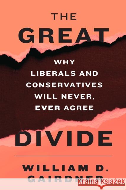 The Great Divide: Why Liberals and Conservatives Will Never, Ever Agree Gairdner, William D. 9781594037641 Encounter Books