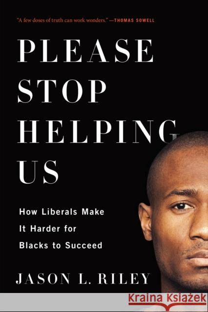 Please Stop Helping Us: How Liberals Make It Harder for Blacks to Succeed Jason L. Riley 9781594038419