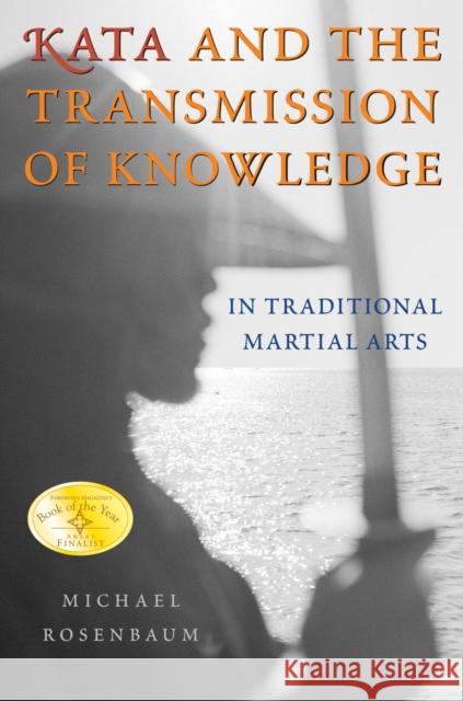 Kata and the Transmission of Knowledge: In Traditional Martial Arts Rosenbaum, Michael 9781594390265