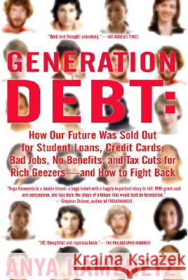 Generation Debt: How Our Future Was Sold Out for Student Loans, Bad Jobs, No Benefits, and Tax Cuts for Rich Geezers--And How to Fight Anya Kamenetz 9781594482342 Riverhead Books