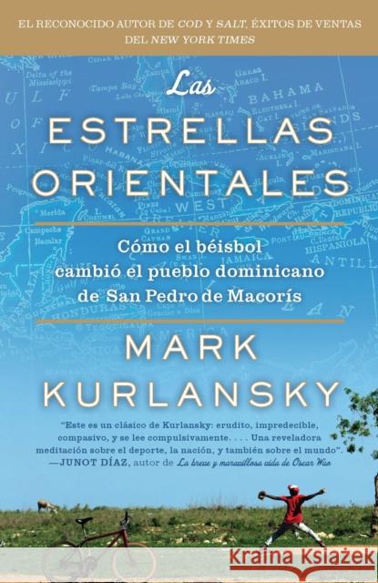 Las Estrellas Orientales: Como El Beisbol Cambio El Pueblo Dominicano de San Pedro Demacoris Mark Kurlansky 9781594485145 Riverhead Books