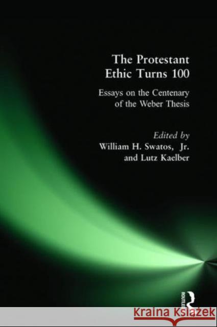The Protestant Ethic Turns 100: Essays on the Centenary of the Weber Thesis William H., Jr. Swatos Lutz Kaelber 9781594510984 Paradigm Publishers