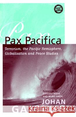 Pax Pacifica: Terrorism, the Pacific Hemisphere, Globalization and Peace Studies Johan Galtung Ikuro Anzai Daisaku Ikeda 9781594511110 Paradigm Publishers