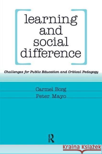 Learning and Social Difference: Challenges for Public Education and Critical Pedagogy Carmel Borg Peter Mayo 9781594512445