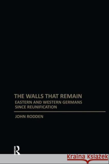 Walls That Remain: Eastern and Western Germans Since Reunification John Rodden 9781594513794