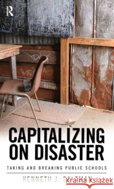 Capitalizing on Disaster: Taking and Breaking Public Schools Kenneth J. Saltman 9781594513817