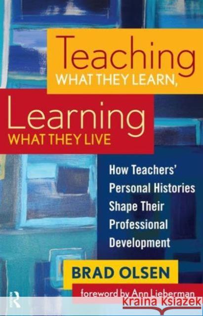Teaching What They Learn, Learning What They Live: How Teachers' Personal Histories Shape Their Professional Development Brad Olsen 9781594515378