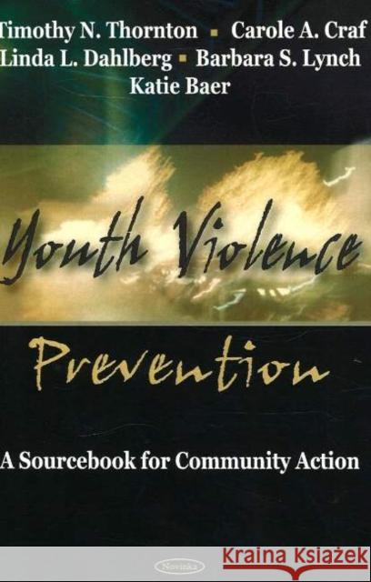 Youth Violence Prevention: A Sourcebook for Community Action Timothy N Thornton, Carole A Craf, Linda L Dahlberg, Barbara S Lynch, Katie Baer 9781594547058