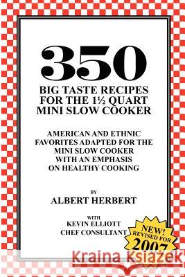 350 Big Taste Recipes for the 1.5 Quart Mini Slow Cooker: All American Favorites Adapted for the Mini Slow Cooker with an Emphasis on Healthy Eating Albert Herbert 9781594573705 Booksurge Publishing