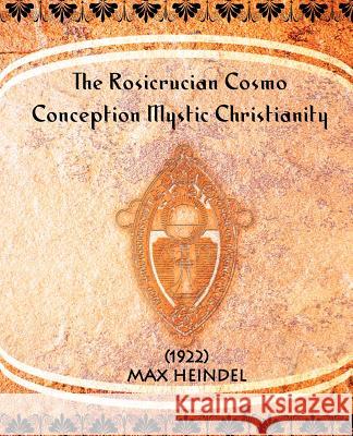 The Rosicrucian Cosmo-Conception Mystic Christianity (1922) Max Heindel 9781594620874 Book Jungle