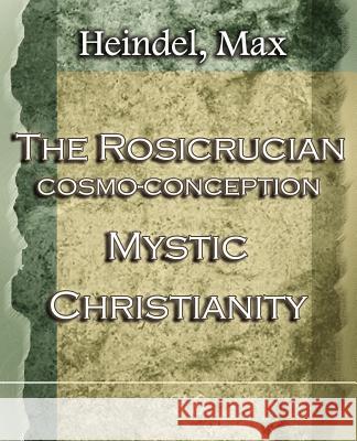 The Rosicrucian Cosmo-Conception Mystic Christianity (1922) Max Heindel 9781594621888 Book Jungle