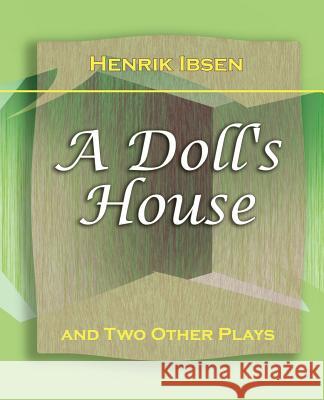 A Doll's House: And Two Other Plays by Henrik Ibsen (1910) Ibsen, Henrik Johan 9781594622014 Book Jungle