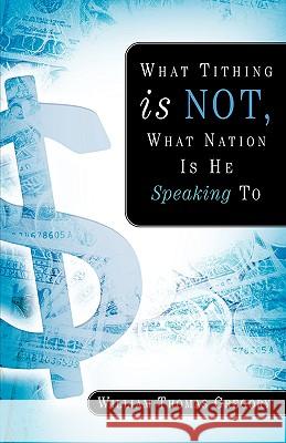 What Tithing Is Not, What Nation Is He Speaking To William Thomas Gregory 9781594670176 Xulon Press