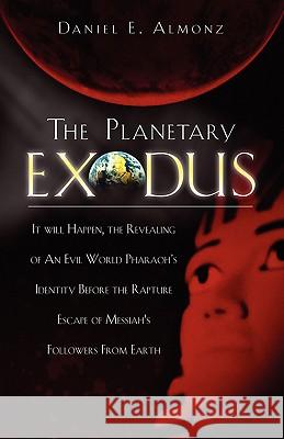 The Planetary Exodus Daniel E Almonz 9781594671265 Xulon Press